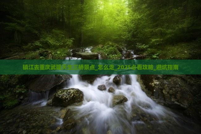 镇江去重庆武隆天生三桥景点