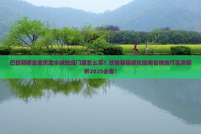 巴音郭楞去重庆龙水峡地缝门票