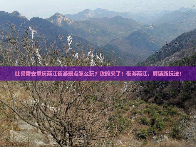 吐鲁番去重庆两江夜游景点