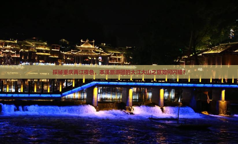 本溪去重庆两江夜游大型旅游团 本溪去重庆两江夜游大型旅游团