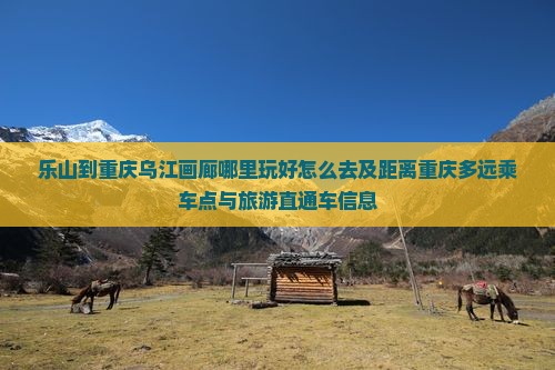 乐山到重庆乌江画廊哪里玩