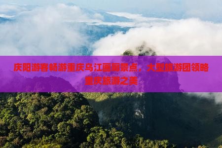 庆阳到重庆乌江画廊大型旅游团