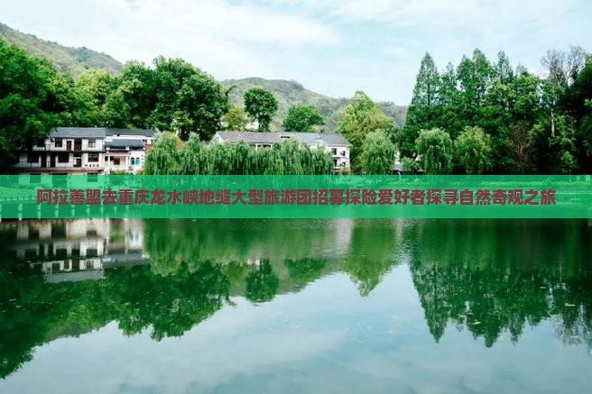 阿拉善盟去重庆龙水峡地缝大型旅游团