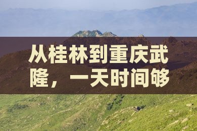 桂林到重庆武隆一日