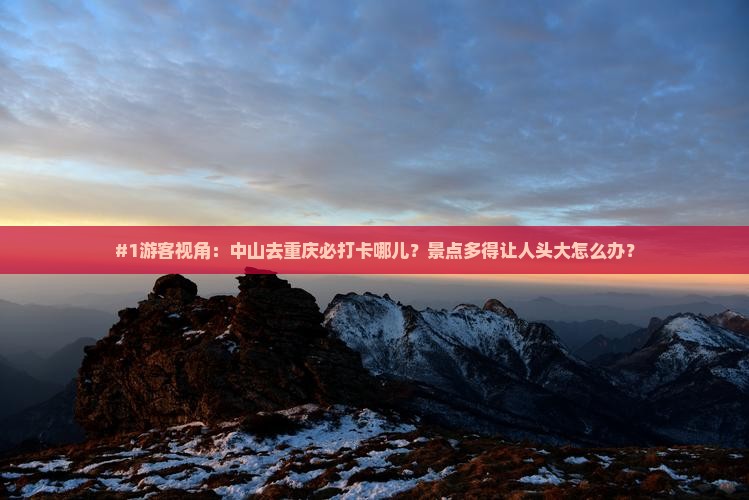 中山到重庆哪里玩 中山到重庆哪里玩