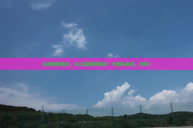 绵阳到重庆乌江画廊大型旅游团