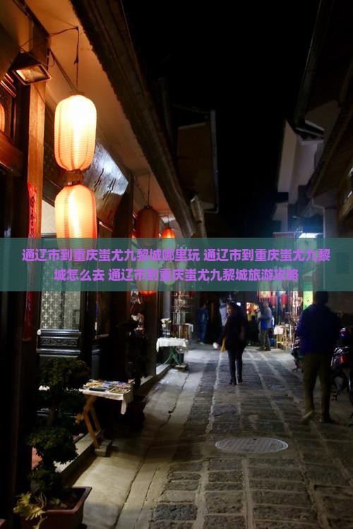 通辽市到重庆蚩尤九黎城哪里玩
