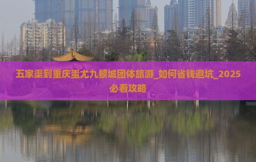 五家渠到重庆蚩尤九黎城团体旅游