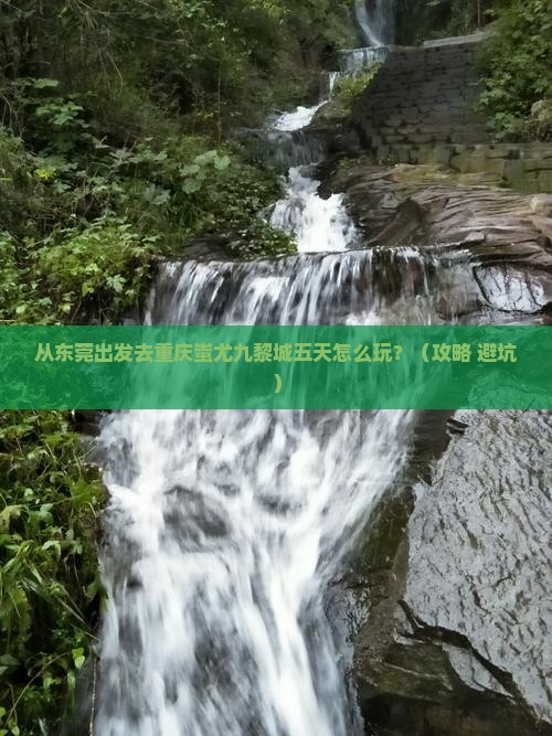 东莞到重庆蚩尤九黎城五日游
