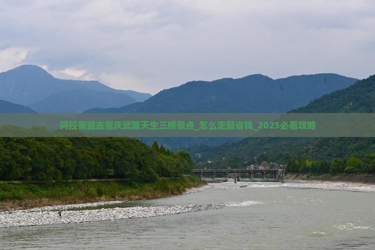 阿拉善盟去重庆武隆天生三桥景点