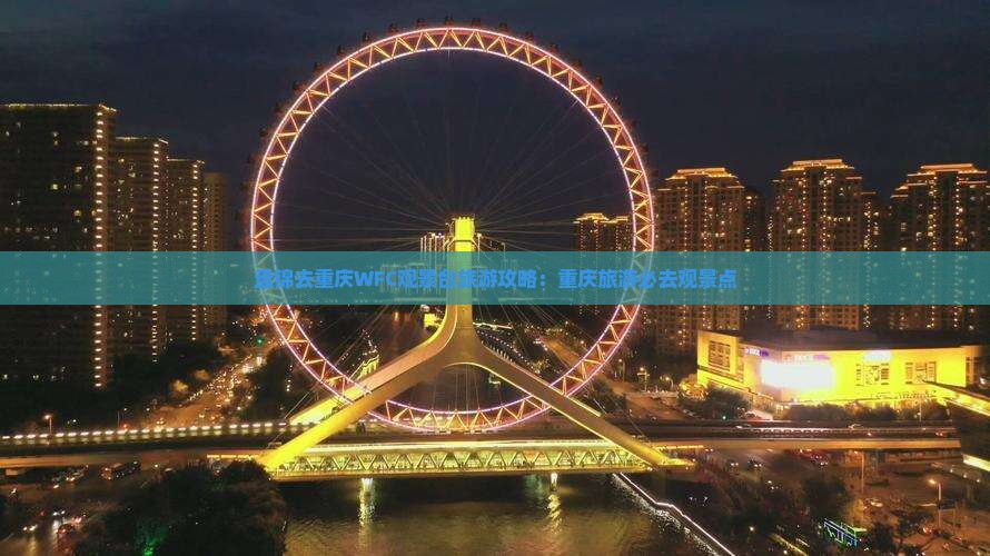 盘锦去重庆wfc观景台旅游