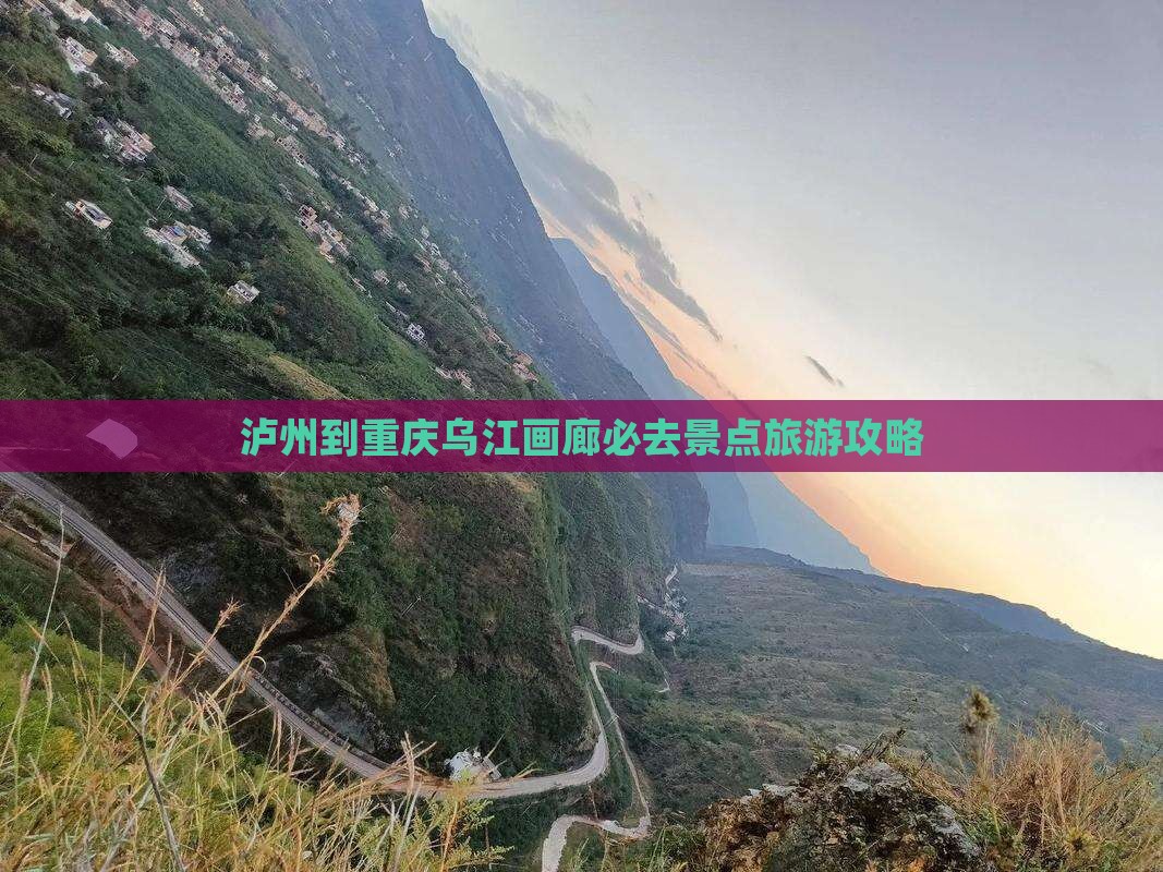泸州到重庆乌江画廊必去地