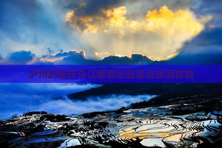 泸州到重庆乌江画廊必去地