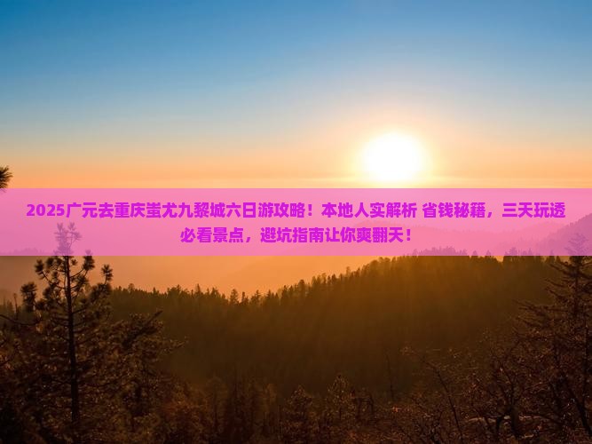 广元去重庆蚩尤九黎城六日游