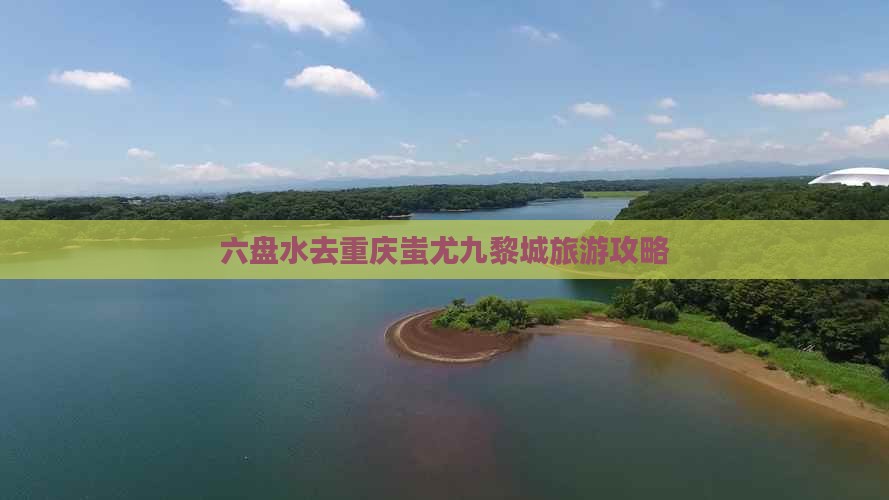 六盘水去重庆蚩尤九黎城哪里玩