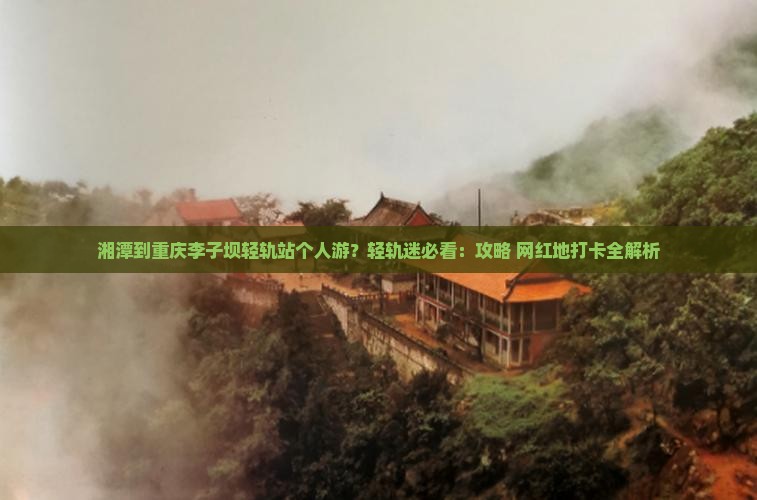 湘潭到重庆李子坝轻轨站个人游