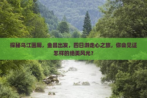 金昌到重庆乌江画廊四日游