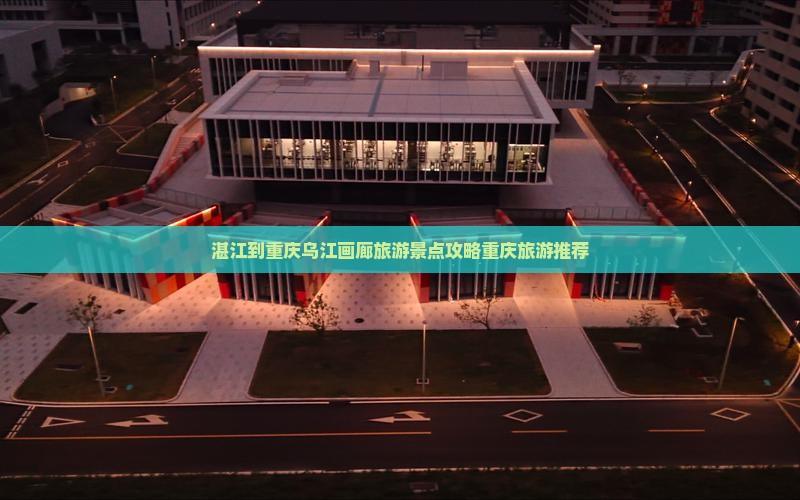 湛江到重庆乌江画廊哪里玩