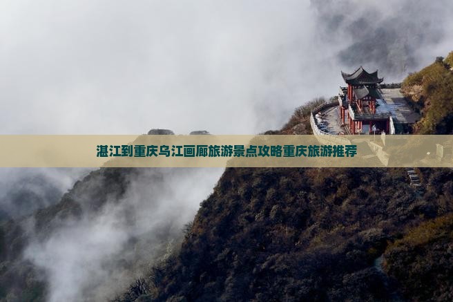 湛江到重庆乌江画廊哪里玩