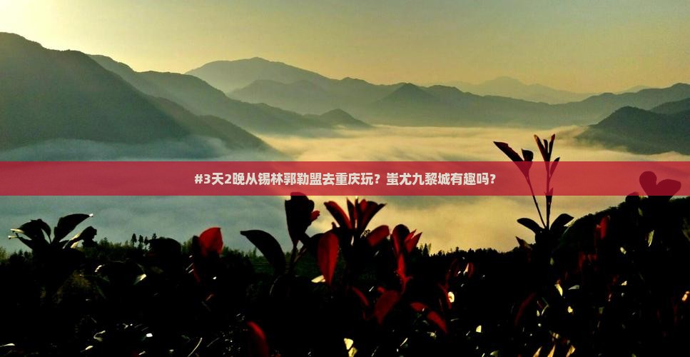 锡林郭勒盟到重庆蚩尤九黎城自由行