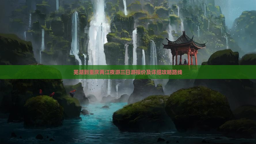 芜湖到重庆两江夜游三日游
