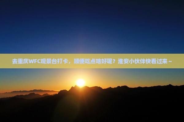 淮安去重庆wfc观景台旅游小吃