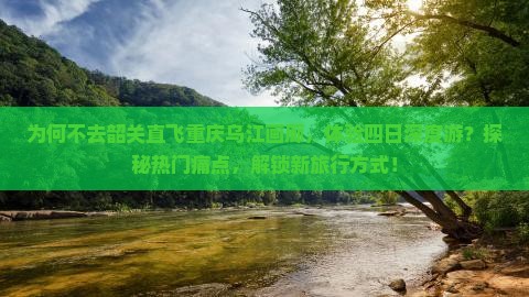 韶关去重庆乌江画廊四日游