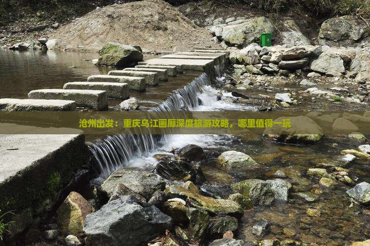 沧州到重庆乌江画廊哪里玩