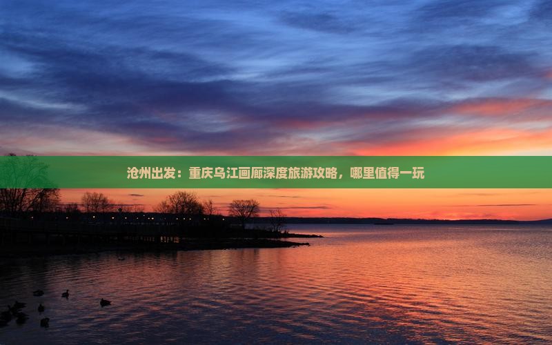 沧州到重庆乌江画廊哪里玩