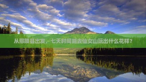 鄢陵县到重庆仙女山七日游
