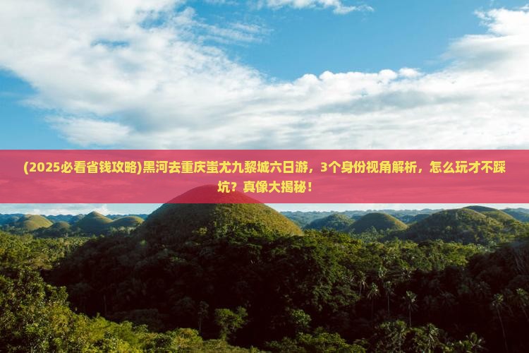 黑河去重庆蚩尤九黎城六日游