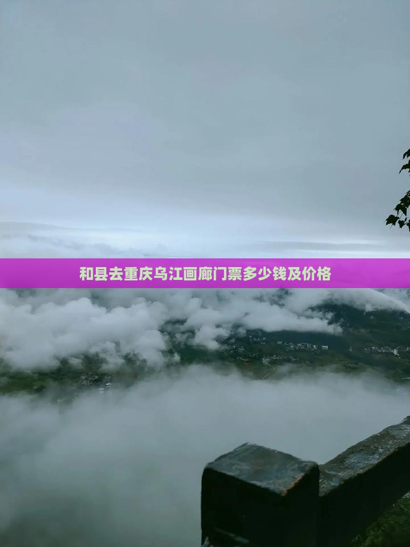 和县去重庆乌江画廊门票