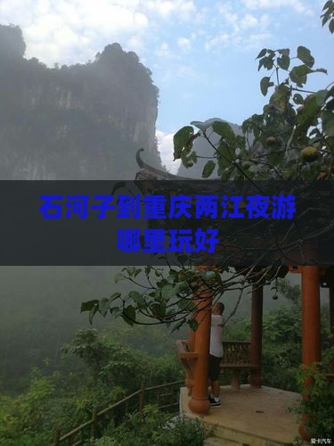 石河子到重庆两江夜游哪里玩