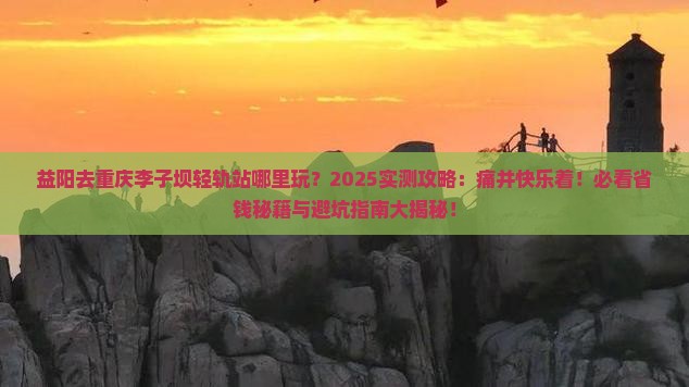 益阳去重庆李子坝轻轨站哪里玩