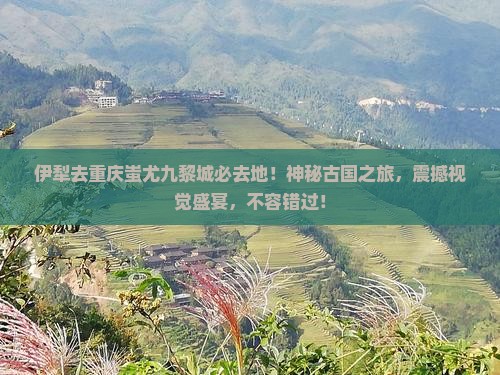 伊犁去重庆蚩尤九黎城必去地