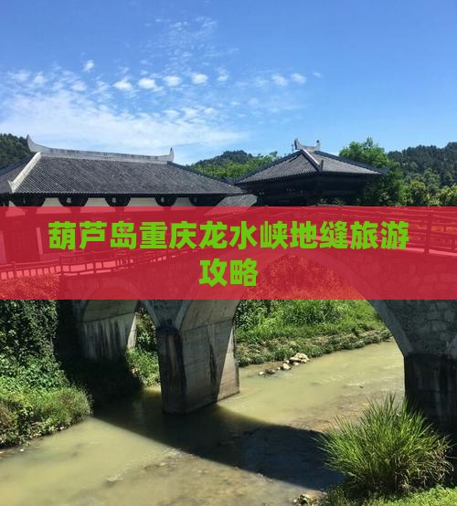 葫芦岛去重庆龙水峡地缝自由行