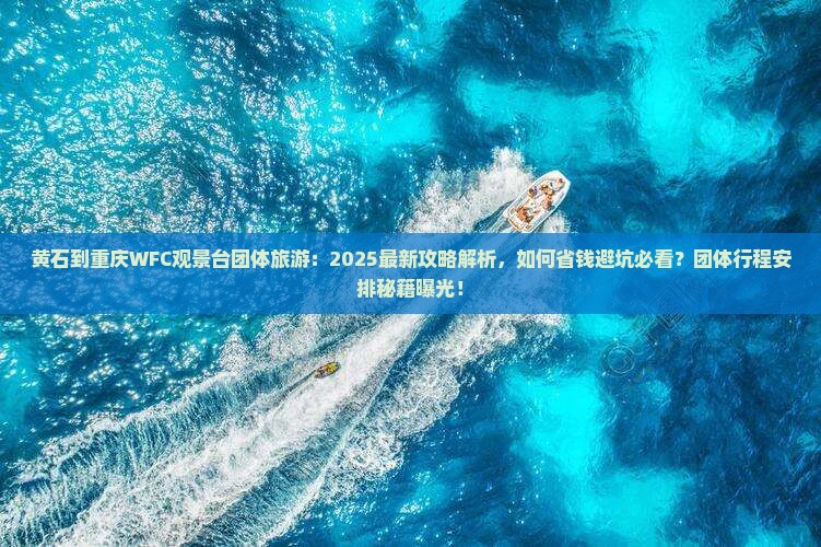 黄石到重庆wfc观景台团体旅游