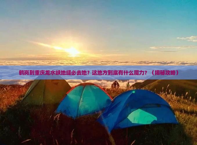 鹤岗到重庆龙水峡地缝必去地