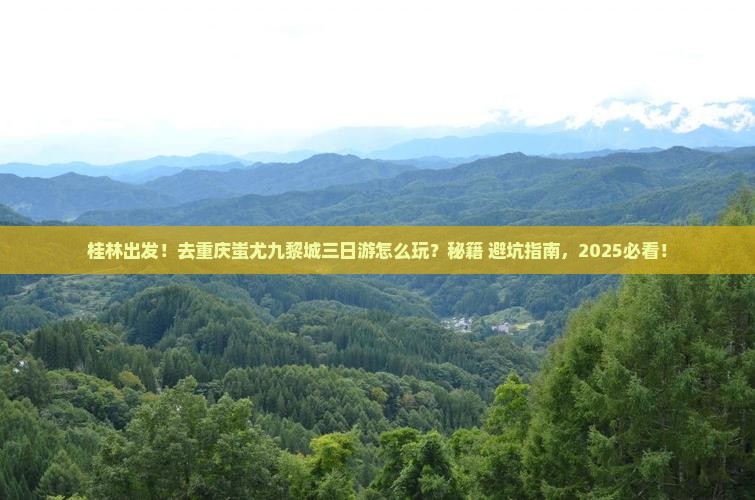 桂林去重庆蚩尤九黎城三日游