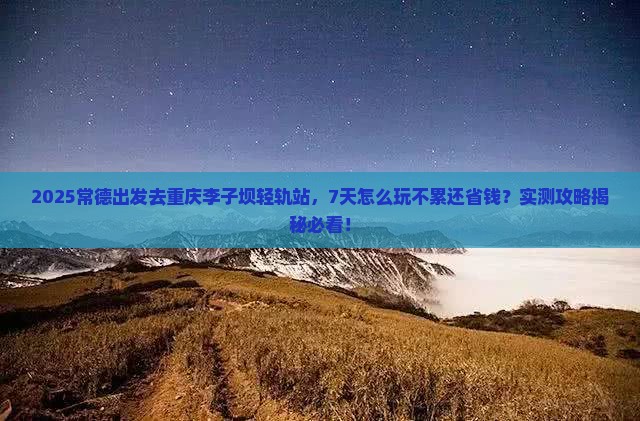 常德去重庆李子坝轻轨站七日游