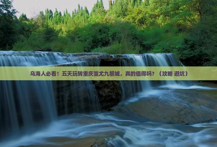 乌海到重庆蚩尤九黎城五日游