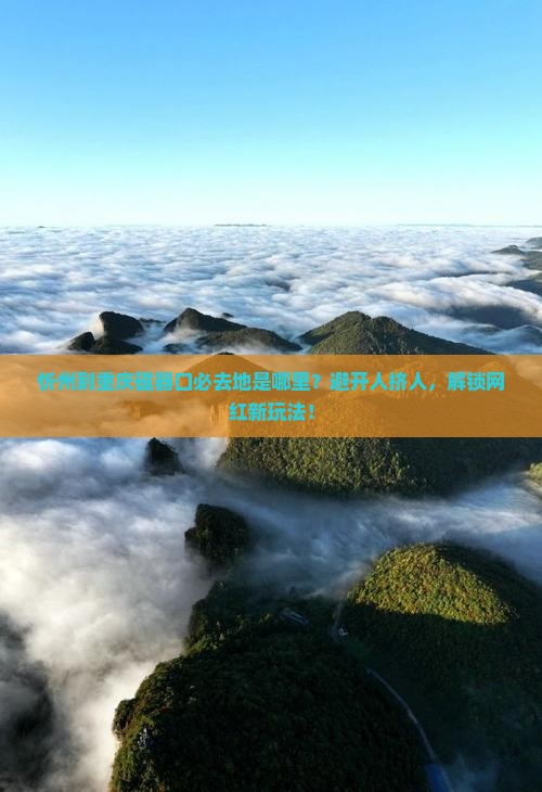 忻州到重庆磁器口必去地
