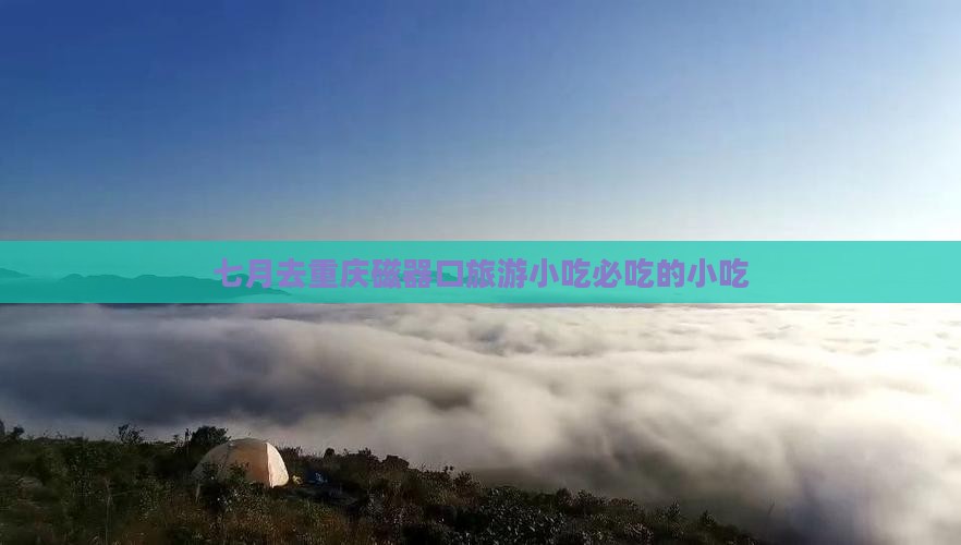 七月去重庆磁器口旅游小吃
