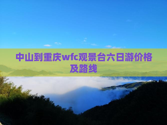 中山到重庆wfc观景台六日游