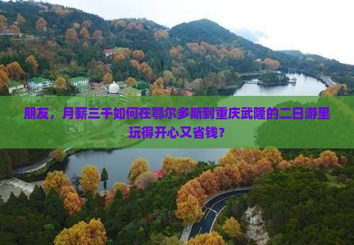 鄂尔多斯到重庆武隆二日游