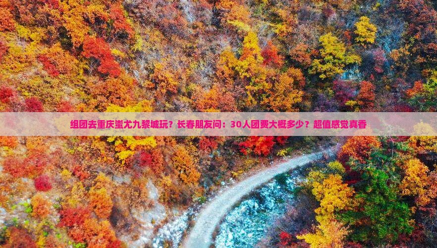 长春到重庆蚩尤九黎城团体旅游 长春到重庆蚩尤九黎城团体旅游