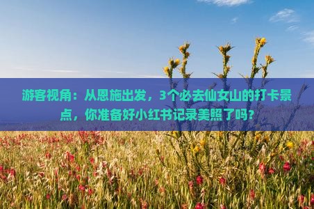 恩施到重庆仙女山必去地