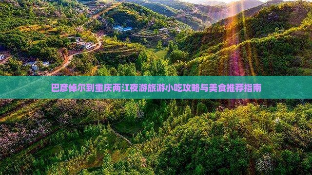 巴彦倬尔到重庆两江夜游旅游小吃