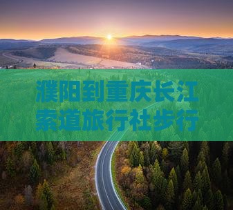 濮阳到重庆长江索道旅行社