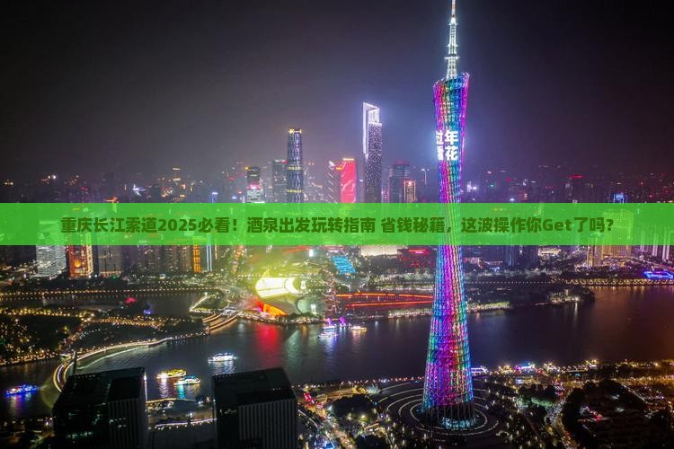 酒泉到重庆长江索道哪里玩